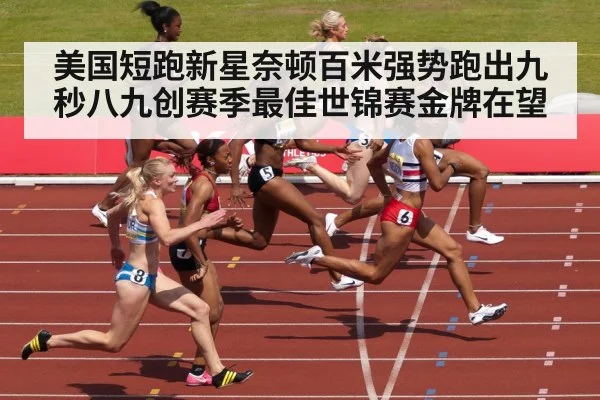 美国短跑新星奈顿百米强势跑出九秒八九创赛季最佳世锦赛金牌在望